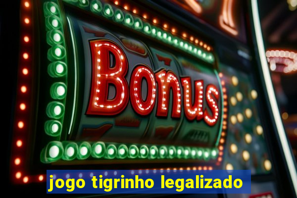 jogo tigrinho legalizado